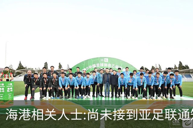 海港相关人士:尚未接到亚足联通知 不确定能否递补